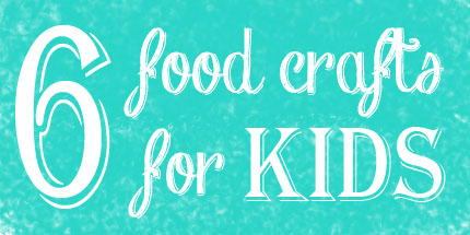 6 Food Crafts For Kids